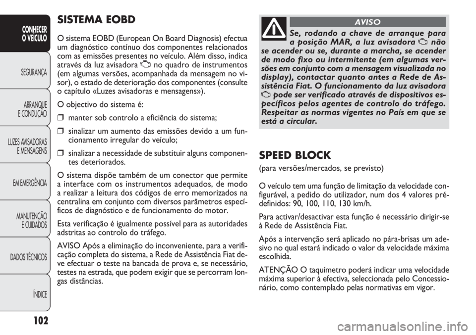 FIAT DOBLO COMBI 2014 Manual de Uso e Manutenção (in Portuguese) SIS TE MA EOBD
O sistema EOBD (European On Board Diagnosis) efectua
um diagnóstico contínuo dos componentes relacionados
com as emissões presentes no veículo. Além disso, indica
através da luz a FIAT DOBLO COMBI 2014 Manual de Uso e Manutenção (in Portuguese) SIS TE MA EOBD
O sistema EOBD (European On Board Diagnosis) efectua
um diagnóstico contínuo dos componentes relacionados
com as emissões presentes no veículo. Além disso, indica
através da luz a