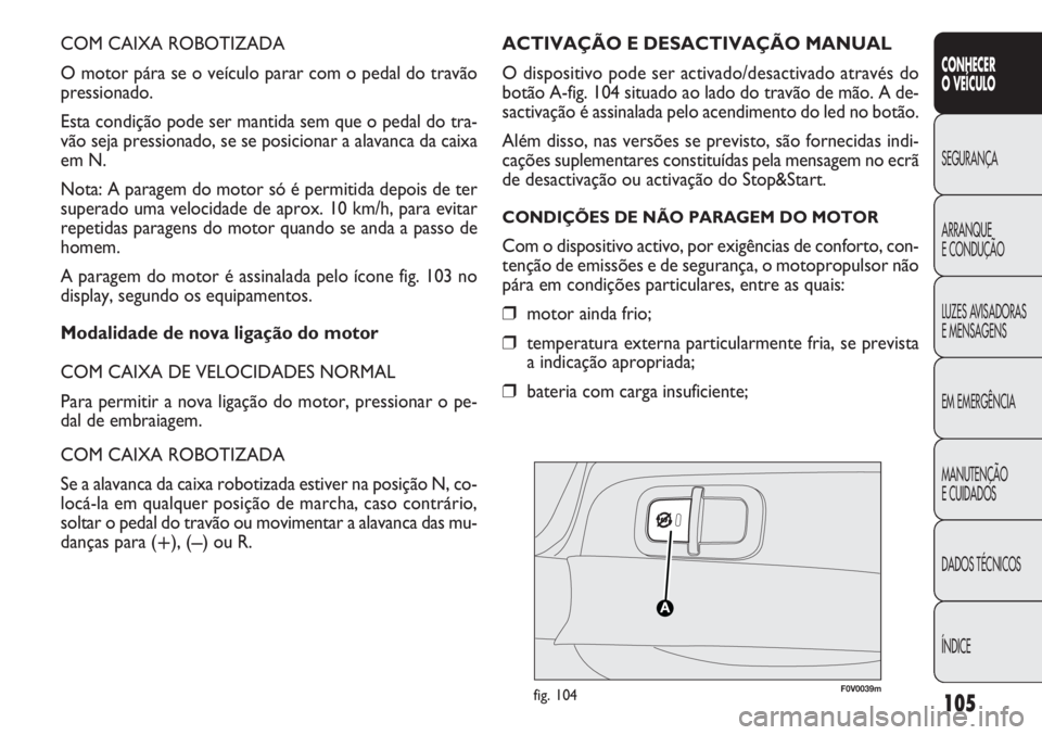 FIAT DOBLO COMBI 2014 Manual de Uso e Manutenção (in Portuguese) COM CAIXA ROBOTIZADA
O motor pára se o veículo parar com o pedal do travão
pressionado.
Esta condição pode ser mantida sem que o pedal do tra-
vão seja pressionado, se se posicionar a alavanca d FIAT DOBLO COMBI 2014 Manual de Uso e Manutenção (in Portuguese) COM CAIXA ROBOTIZADA
O motor pára se o veículo parar com o pedal do travão
pressionado.
Esta condição pode ser mantida sem que o pedal do tra-
vão seja pressionado, se se posicionar a alavanca d