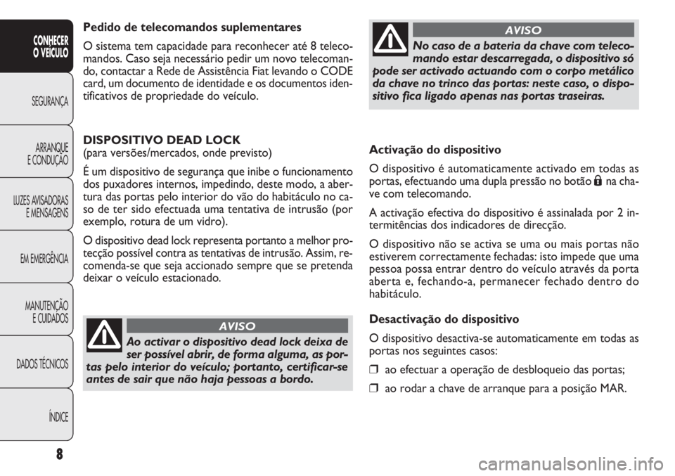 FIAT DOBLO COMBI 2014 Manual de Uso e Manutenção (in Portuguese) Activação do dispositivo
O dispositivo é automaticamente activado em todas as
portas, efectuando uma dupla pressão no botão
Ána cha-
ve com telecomando.
A activação efectiva do dispositivo é FIAT DOBLO COMBI 2014 Manual de Uso e Manutenção (in Portuguese) Activação do dispositivo
O dispositivo é automaticamente activado em todas as
portas, efectuando uma dupla pressão no botão
Ána cha-
ve com telecomando.
A activação efectiva do dispositivo é
