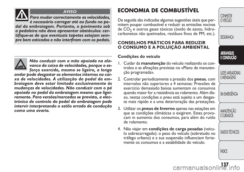 FIAT DOBLO COMBI 2014 Manual de Uso e Manutenção (in Portuguese) 137
CONHECER
O VEÍCULO
SEGURANÇA
ARRANQUE
E CONDU ÇÃ O
LUZES AVISADORAS
E MENSAGENS
EM EMERGÊNCIA
MANUTENÇÃO
E CUIDADOS
DADOS TÉCNICOS
ÍNDICEPara mudar correctamente as velocidades,
é neces FIAT DOBLO COMBI 2014 Manual de Uso e Manutenção (in Portuguese) 137
CONHECER
O VEÍCULO
SEGURANÇA
ARRANQUE
E CONDU ÇÃ O
LUZES AVISADORAS
E MENSAGENS
EM EMERGÊNCIA
MANUTENÇÃO
E CUIDADOS
DADOS TÉCNICOS
ÍNDICEPara mudar correctamente as velocidades,
é neces