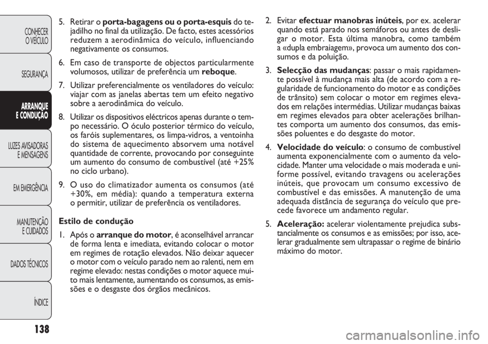 FIAT DOBLO COMBI 2014 Manual de Uso e Manutenção (in Portuguese) 2. Evitar efectuar manobras inúteis , por ex. acelerar
quando está parado nos semáforos ou antes de desli-
gar o motor. Esta última manobra, como também
a «dupla embraiagem», provoca um aument FIAT DOBLO COMBI 2014 Manual de Uso e Manutenção (in Portuguese) 2. Evitar efectuar manobras inúteis , por ex. acelerar
quando está parado nos semáforos ou antes de desli-
gar o motor. Esta última manobra, como também
a «dupla embraiagem», provoca um aument