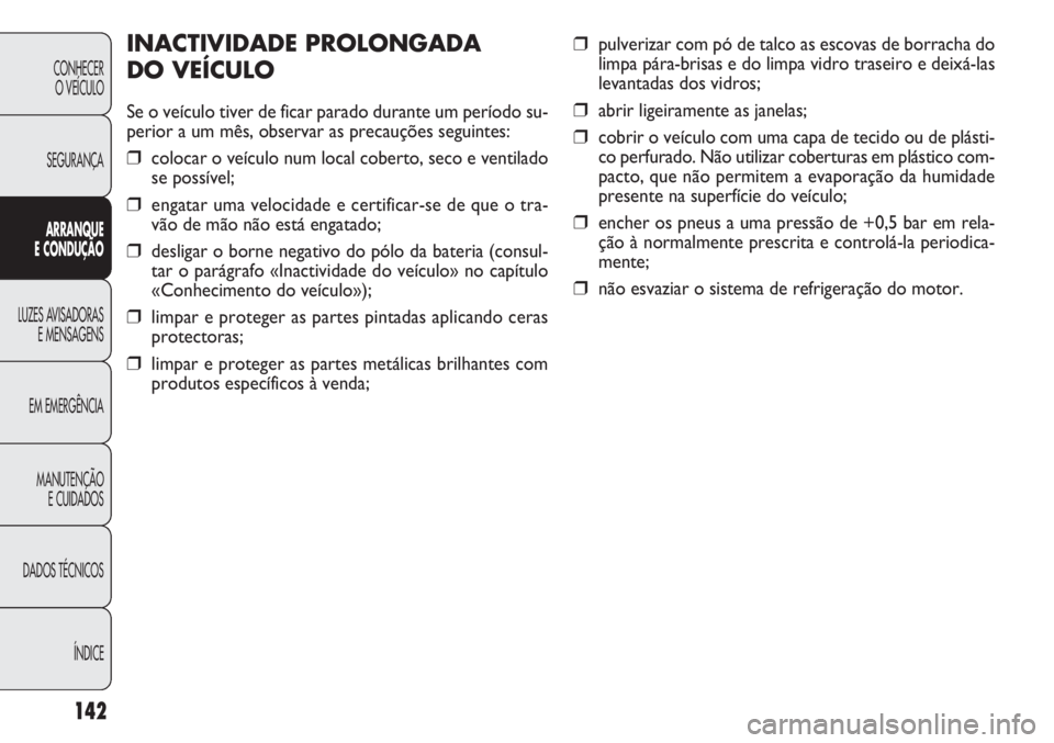 FIAT DOBLO COMBI 2014 Manual de Uso e Manutenção (in Portuguese) ❒pulverizar com pó de talco as escovas de borracha do
limpa pára-brisas e do limpa vidro traseiro e deixá-las
levantadas dos vidros;
❒abrir ligeiramente as janelas;
❒cobrir o veículo com uma FIAT DOBLO COMBI 2014 Manual de Uso e Manutenção (in Portuguese) ❒pulverizar com pó de talco as escovas de borracha do
limpa pára-brisas e do limpa vidro traseiro e deixá-las
levantadas dos vidros;
❒abrir ligeiramente as janelas;
❒cobrir o veículo com uma