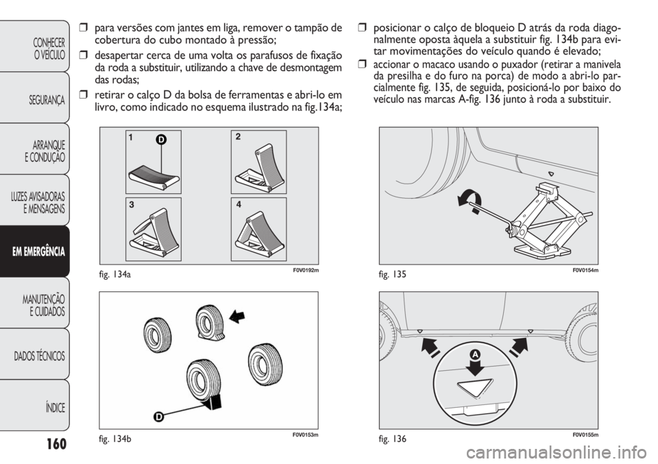FIAT DOBLO COMBI 2014  Manual de Uso e Manutenção (in Portuguese) F0V0153mfig. 134bF0V0155mfig. 136
F0V0154mfig. 135
160
CONHECERO VEÍCULO
SEGURANÇA ARRANQUE
E CONDUÇÃO
LUZES AVISADORAS E MENSAGENS
E M  EM ER GÊN CIA
MANUTENÇÃO E CUIDADOS
DADOS TÉCNICOS
ÍND
