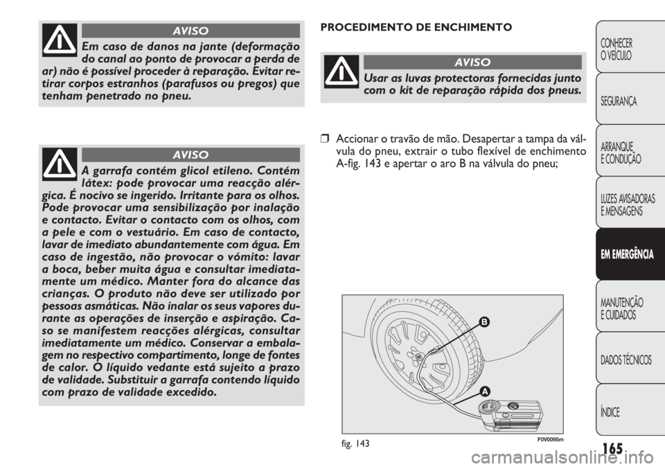 FIAT DOBLO COMBI 2014  Manual de Uso e Manutenção (in Portuguese) F0V0095mfig. 143
PROCEDIMENTO DE ENCHIMENTO
165
CONHECER
O VEÍCULO
SEGURANÇA
ARRANQUE
E CONDUÇÃO
LUZES AVISADORAS 
E MENSAGENS
EM  EM ER GÊN CIA
MANUTENÇÃO
E CUIDADOS
DADOS TÉCNICOS
ÍNDICEEm 