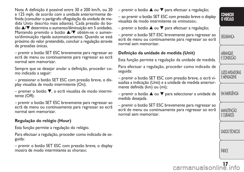 FIAT DOBLO COMBI 2014 Manual de Uso e Manutenção (in Portuguese) 17
CONHECER
OVEÍCULO
SEGURANÇA
ARRANQUE
E
CONDUÇÃO
LUZES AVISADORAS
E MENSAGENS
EM EMERGÊNCIA
MANUTENÇÃO
E CUIDADOS
DADOS TÉCNICOS
ÍNDICE
– premir o botão ▲ou ▼para efectuar a regulaç FIAT DOBLO COMBI 2014 Manual de Uso e Manutenção (in Portuguese) 17
CONHECER
OVEÍCULO
SEGURANÇA
ARRANQUE
E
CONDUÇÃO
LUZES AVISADORAS
E MENSAGENS
EM EMERGÊNCIA
MANUTENÇÃO
E CUIDADOS
DADOS TÉCNICOS
ÍNDICE
– premir o botão ▲ou ▼para efectuar a regulaç
