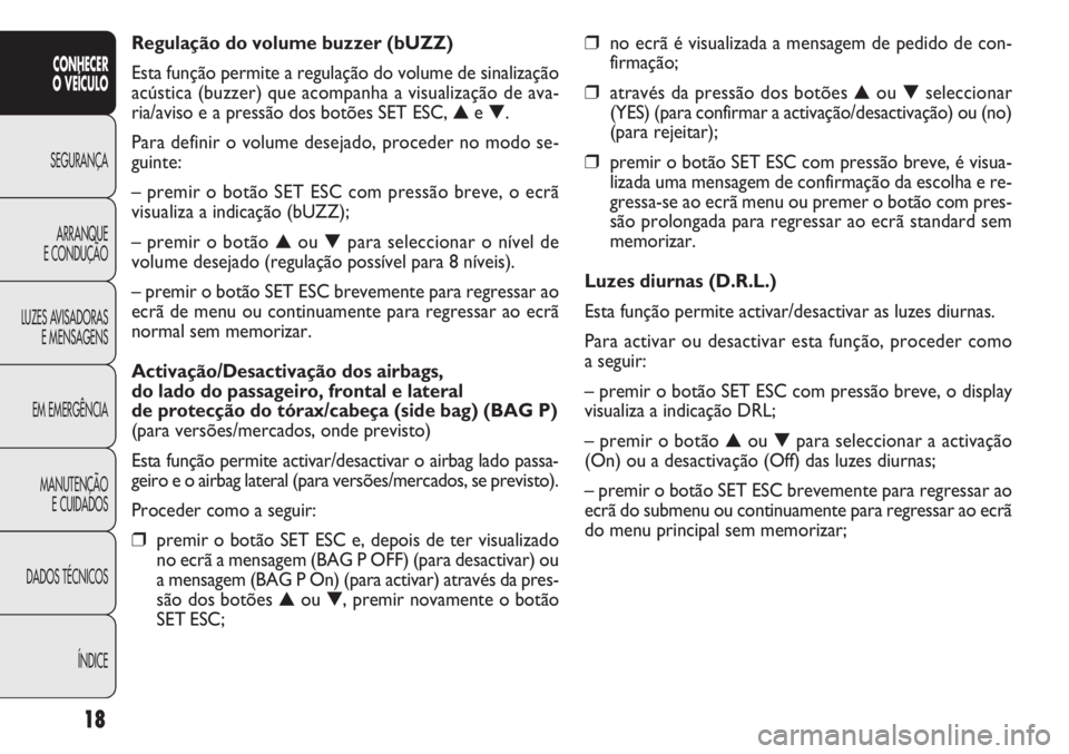 FIAT DOBLO COMBI 2014 Manual de Uso e Manutenção (in Portuguese) 18
CONHECER
O VEÍCULO
SEGURANÇA ARRANQUE
E
CONDUÇÃO
LUZES AVISADORAS E MENSAGENS
EM EMERGÊNCIA
MANUTENÇÃO E CUIDADOS
DADOS TÉCNICOS
ÍNDICE
❒no ecrã é visualizada a mensagem de pedido de FIAT DOBLO COMBI 2014 Manual de Uso e Manutenção (in Portuguese) 18
CONHECER
O VEÍCULO
SEGURANÇA ARRANQUE
E
CONDUÇÃO
LUZES AVISADORAS E MENSAGENS
EM EMERGÊNCIA
MANUTENÇÃO E CUIDADOS
DADOS TÉCNICOS
ÍNDICE
❒no ecrã é visualizada a mensagem de pedido de