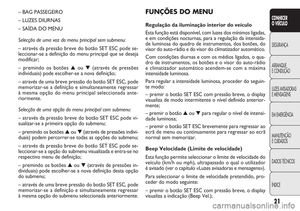 FIAT DOBLO COMBI 2013  Manual de Uso e Manutenção (in Portuguese) 21
CONHECER
OVEÍCULO
SEGURANÇA
ARRANQUE
E
CONDUÇÃO
LUZES AVISADORAS
E MENSAGENS
EM EMERGÊNCIA
MANUTENÇÃO
E CUIDADOS
DADOS TÉCNICOS
ÍNDICE
FUNÇÕES DO MENU
Regulação da iluminação interio