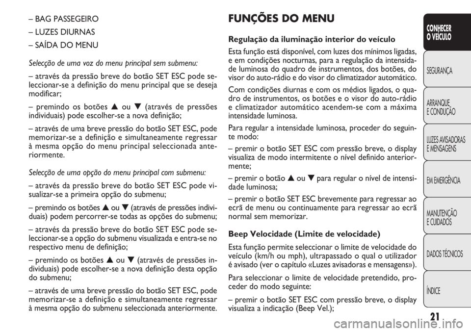 FIAT DOBLO COMBI 2014 Manual de Uso e Manutenção (in Portuguese) 21
CONHECER
OVEÍCULO
SEGURANÇA
ARRANQUE
E
CONDUÇÃO
LUZES AVISADORAS
E MENSAGENS
EM EMERGÊNCIA
MANUTENÇÃO
E CUIDADOS
DADOS TÉCNICOS
ÍNDICE
FUNÇÕES DO MENU
Regulação da iluminação interio FIAT DOBLO COMBI 2014 Manual de Uso e Manutenção (in Portuguese) 21
CONHECER
OVEÍCULO
SEGURANÇA
ARRANQUE
E
CONDUÇÃO
LUZES AVISADORAS
E MENSAGENS
EM EMERGÊNCIA
MANUTENÇÃO
E CUIDADOS
DADOS TÉCNICOS
ÍNDICE
FUNÇÕES DO MENU
Regulação da iluminação interio