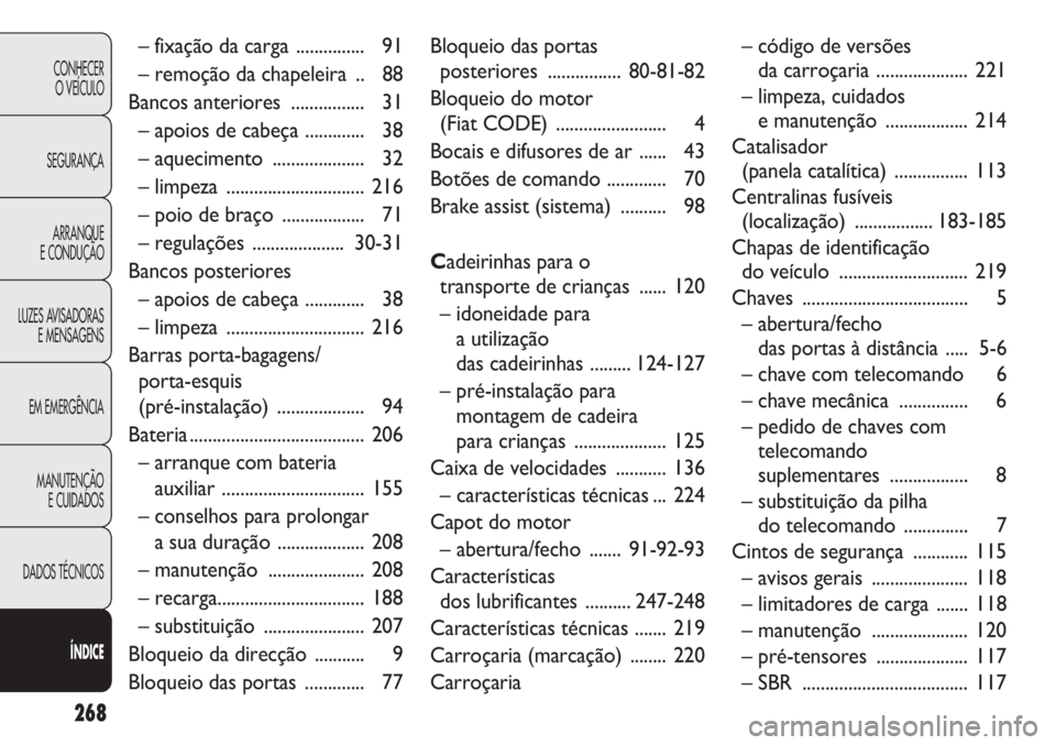 FIAT DOBLO COMBI 2014  Manual de Uso e Manutenção (in Portuguese) 268
CONHECERO VEÍCULO
SEGURANÇA ARRANQUE
E CONDUÇÃO
LUZES AVISADORAS E MENSAGENS
EM EMERGÊNCIA
MANUTENÇÃO E CUIDADOS
DADOS TÉCNICOS
ÍNDICE
– fixação da carga ............... 91
– remoç