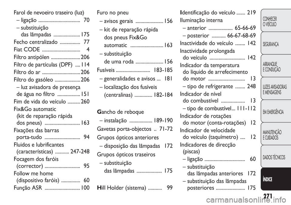 FIAT DOBLO COMBI 2014  Manual de Uso e Manutenção (in Portuguese) 271
CONHECER
O VEÍCULO
SEGURANÇA
ARRANQUE
E CONDUÇÃO
LUZES AVISADORAS 
E MENSAGENS
EM EMERGÊNCIA
MANUTENÇÃO
E CUIDADOS
DADOS TÉCNICOS
ÍNDICE
Farol de nevoeiro traseiro (luz)
– ligação ...
