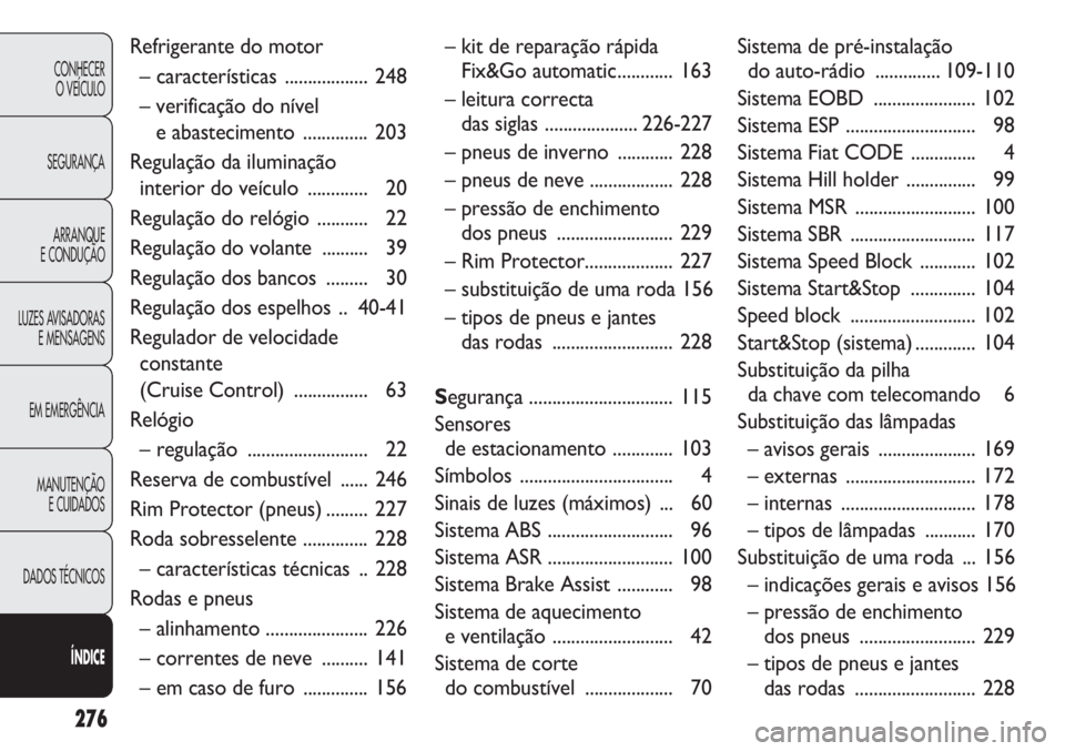 FIAT DOBLO COMBI 2014  Manual de Uso e Manutenção (in Portuguese) 276
CONHECERO VEÍCULO
SEGURANÇA ARRANQUE
E CONDUÇÃO
LUZES AVISADORAS E MENSAGENS
EM EMERGÊNCIA
MANUTENÇÃO E CUIDADOS
DADOS TÉCNICOS
ÍNDICE
Refrigerante do motor
– características .........