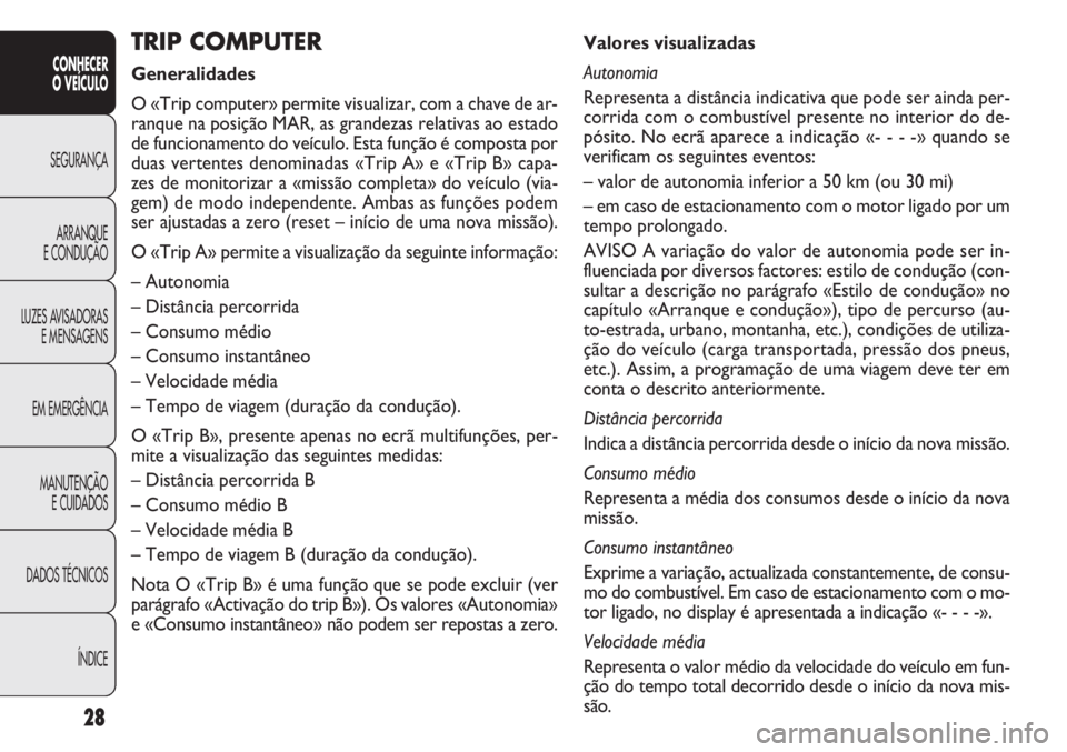 FIAT DOBLO COMBI 2014 Manual de Uso e Manutenção (in Portuguese) 28
CONHECER
O VEÍCULO
SEGURANÇA ARRANQUE
E
CONDUÇÃO
LUZES AVISADORAS E MENSAGENS
EM EMERGÊNCIA
MANUTENÇÃO E CUIDADOS
DADOS TÉCNICOS
ÍNDICE
Valores visualizadas
Autonomia
Representa a distân FIAT DOBLO COMBI 2014 Manual de Uso e Manutenção (in Portuguese) 28
CONHECER
O VEÍCULO
SEGURANÇA ARRANQUE
E
CONDUÇÃO
LUZES AVISADORAS E MENSAGENS
EM EMERGÊNCIA
MANUTENÇÃO E CUIDADOS
DADOS TÉCNICOS
ÍNDICE
Valores visualizadas
Autonomia
Representa a distân