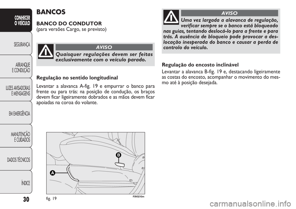 FIAT DOBLO COMBI 2013  Manual de Uso e Manutenção (in Portuguese) 30
CONHECER
O VEÍCULO
SEGURANÇA ARRANQUE
E

CONDUÇÃO
LUZES AVISADORAS E MENSAGENS
EM EMERGÊNCIA
MANUTENÇÃO E CUIDADOS
DADOS TÉCNICOS
ÍNDICE
Regulação do encosto inclinável
Levantar a alava