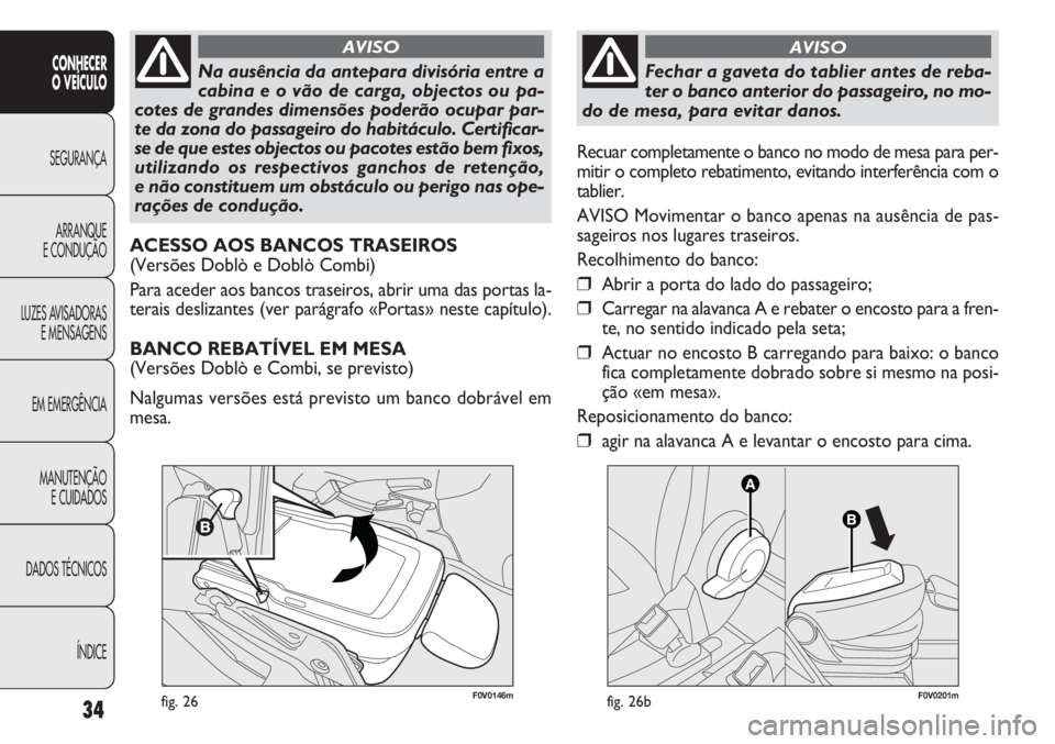 FIAT DOBLO COMBI 2014  Manual de Uso e Manutenção (in Portuguese) 34
CONHECER
O VEÍCULO
SEGURANÇA ARRANQUE
E

CONDUÇÃO
LUZES AVISADORAS E MENSAGENS
EM EMERGÊNCIA
MANUTENÇÃO E CUIDADOS
DADOS TÉCNICOS
ÍNDICE
F0V0146mfig. 26
Na ausência da antepara divisória