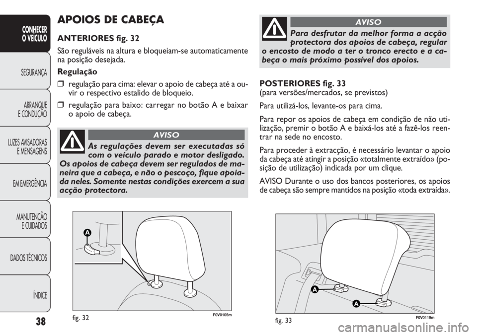 FIAT DOBLO COMBI 2013  Manual de Uso e Manutenção (in Portuguese) 38
CONHECER
O  VEÍC ULO
SEGURANÇA ARRANQUE
E CONDUÇÃO
LUZES A

VISADORAS
E MENSAGENS
EM EMERGÊNCIA
MANUTENÇÃO E CUIDADOS
DADOS TÉCNICOS
ÍNDICE
POSTERIORES fig. 33
(para versões/mercados, se 