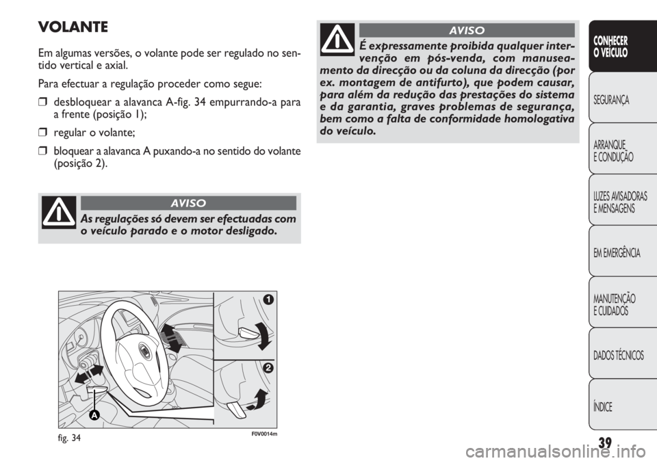 FIAT DOBLO COMBI 2013  Manual de Uso e Manutenção (in Portuguese) 39
CONHECER
O VEÍC ULO
SEGURANÇA
ARRANQUE
E CONDUÇÃO
LUZES A

VISADORAS 
E MENSAGENS
EM EMERGÊNCIA
MANUTENÇÃO
E CUIDADOS
DADOS TÉCNICOS
ÍNDICE
F0V0014mfig. 34
VOLANTE
Em algumas versões, o v