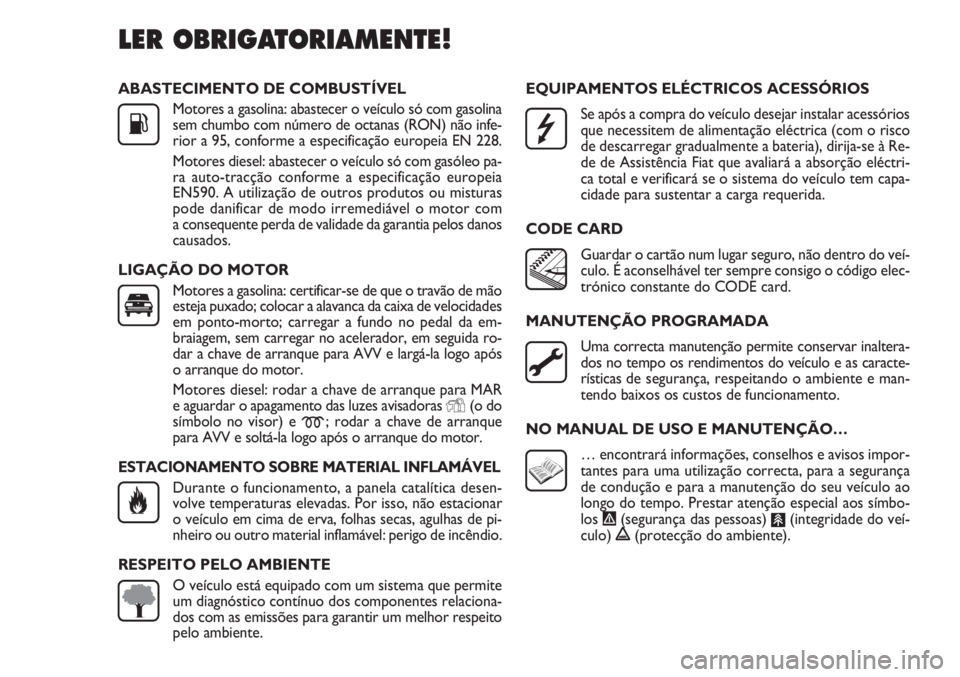 FIAT DOBLO COMBI 2013  Manual de Uso e Manutenção (in Portuguese) ABASTECIMENTO DE COMBUSTÍVELMotores a gasolina: abastecer o veículo só com gasolina
sem chumbo com número de octanas (RON) não infe-
rior a 95, conforme a especificação europeia EN 228.
Motores