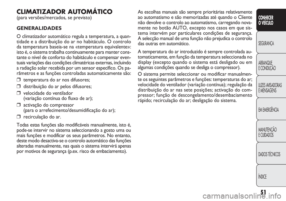 FIAT DOBLO COMBI 2013  Manual de Uso e Manutenção (in Portuguese) As escolhas manuais são sempre prioritárias relativamente
ao automatismo e são memorizadas até quando o Cliente
não devolve o controlo ao automatismo, carregando nova-
mente no botão AUTO, excep