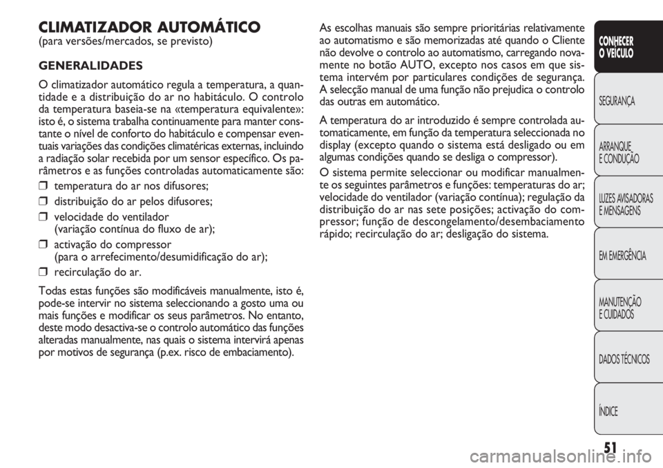 FIAT DOBLO COMBI 2014  Manual de Uso e Manutenção (in Portuguese) As escolhas manuais são sempre prioritárias relativamente
ao automatismo e são memorizadas até quando o Cliente
não devolve o controlo ao automatismo, carregando nova-
mente no botão AUTO, excep