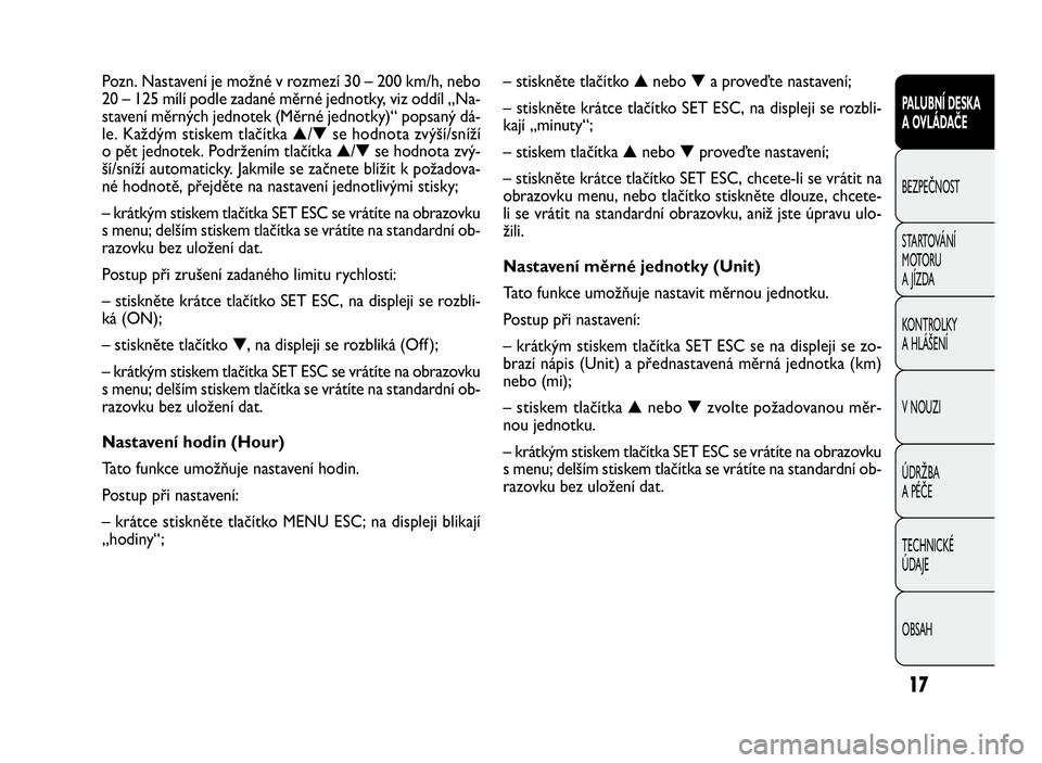 FIAT DOBLO COMBI 2009  Návod k použití a údržbě (in Czech) – stiskněte tlačítko▲nebo▼a proveďte nastavení;
– stiskněte krátce tlačítko SET ESC, na displeji se rozbli-
kají „minuty“;
– stiskem tlačítka▲nebo▼proveďte nastavení;
�