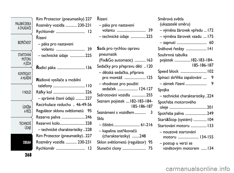 FIAT DOBLO COMBI 2009  Návod k použití a údržbě (in Czech) 268
PALUBNÍ DESKA 
A OVLÁDAČE
BEZPEČNOST
STARTOVÁNÍ 
MOTORU 
A JÍZDA
KONTROLKY 
A HLÁŠENÍ
V NOUZI
ÚDRŽBA 
A PÉČE
TECHNICKÉ 
ÚDAJE
OBSAH
Rim Protector (pneumatiky) 227
Rozměry vozidla 
