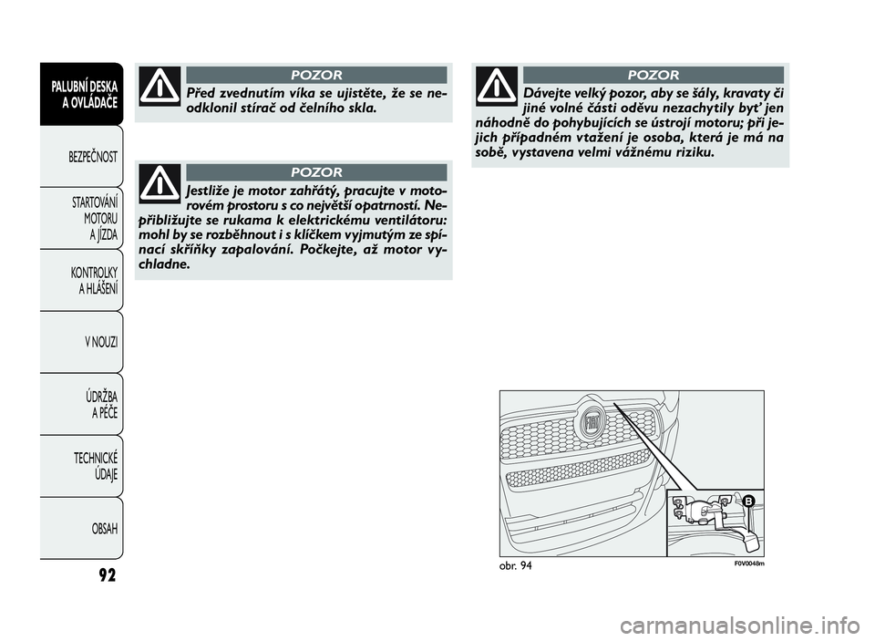 FIAT DOBLO COMBI 2010  Návod k použití a údržbě (in Czech) F0V0048mobr. 9492
PALUBNÍ DESKA
A OVLÁDAČE
BEZPEČNOST
STARTOVÁNÍ
MOTORU
A JÍZDA
KONTROLKY
A HLÁŠENÍ
V NOUZI
ÚDRŽBA
APÉČE
TECHNICKÉ
ÚDAJE
OBSAH
Před zvednutím víka se ujistěte, že 
