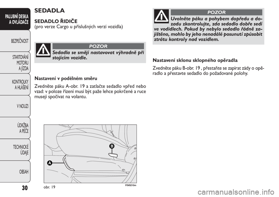 FIAT DOBLO COMBI 2011  Návod k použití a údržbě (in Czech) Nastavení sklonu sklopného opěradla
Zvedněte páku B-obr. 19 , přestaňte se zapírat zády o opě-
radlo a přestavte sedadlo do požadované polohy.
SEDADLA
SEDADLO ŘIDIČE
(pro verze Cargo u 