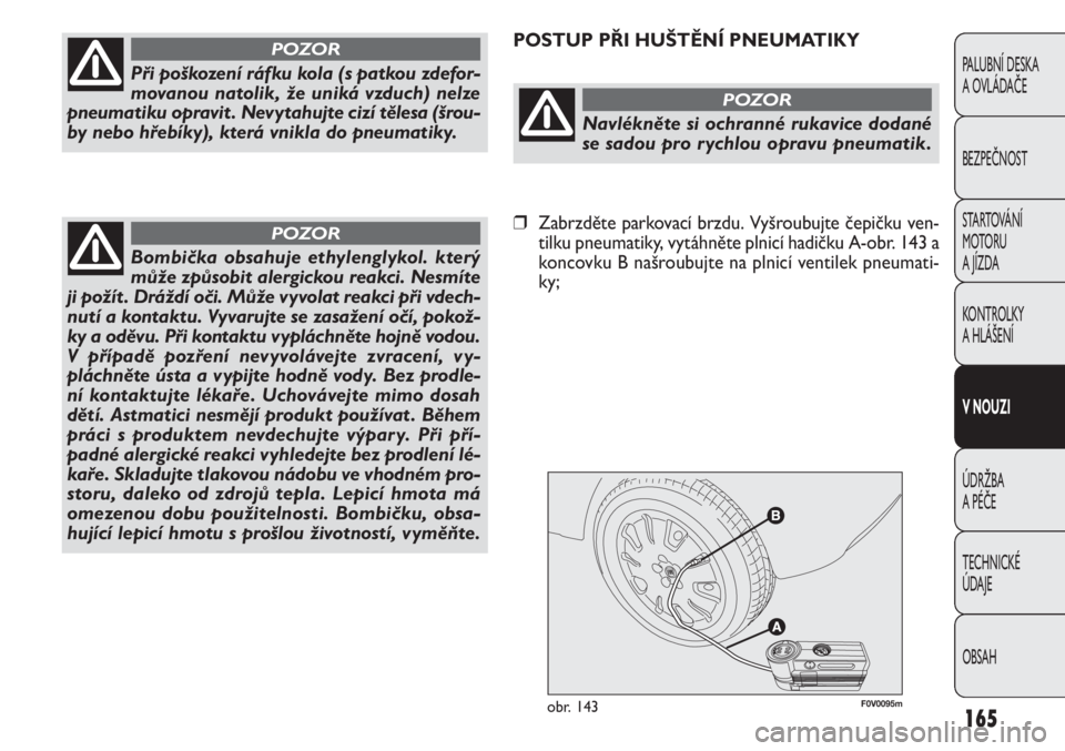 FIAT DOBLO COMBI 2013  Návod k použití a údržbě (in Czech) F0V0095mobr. 143
POSTUP PŘI HUŠTĚNÍ PNEUMATIKY
165
PALUBNÍ DESKA 
A OVLÁDAČE
BEZPEČNOST
STARTOVÁNÍ 
M OTO RU  
A JÍZDA
KONTROLKY 
A HLÁŠENÍ
V NOUZI
ÚDRŽBA 
A PÉČE
TECHNICKÉ 
ÚDAJE
