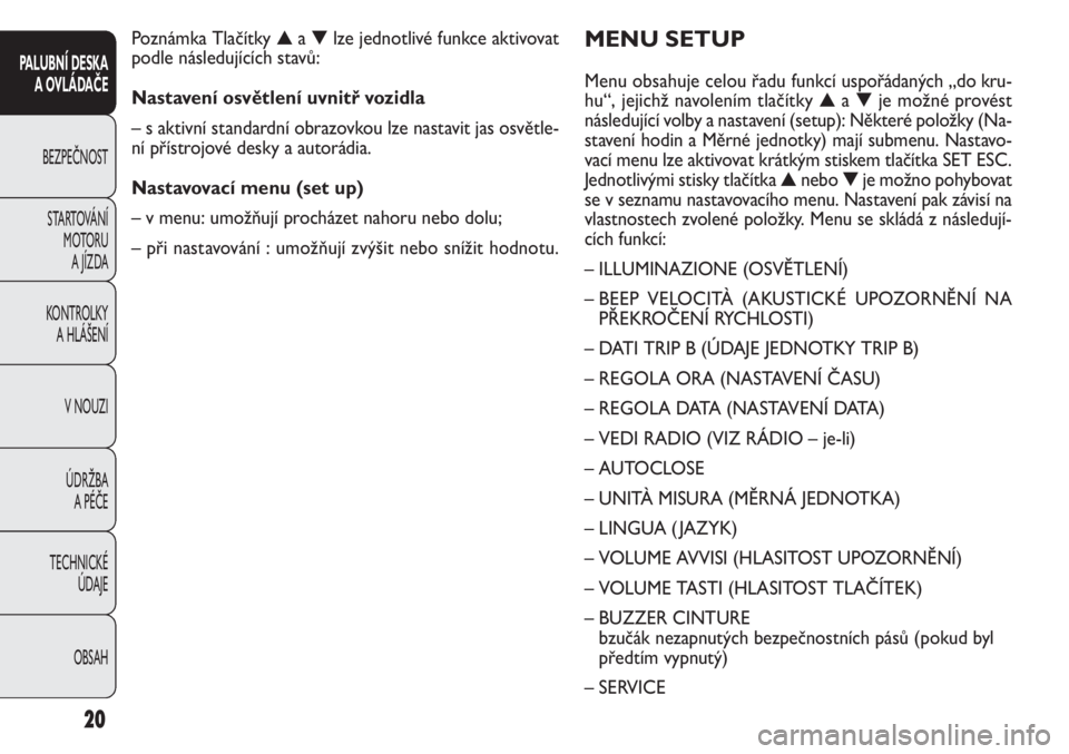 FIAT DOBLO COMBI 2013  Návod k použití a údržbě (in Czech) MENU SETUP
Menu obsahuje celou řadu funkcíuspořádaných „do kru-
hu“, jejichž navolením tlačítky▲a▼je možné provést
následující volby a nastavení (setup): Některé položky (Na