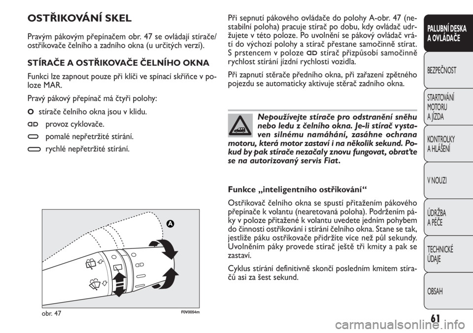FIAT DOBLO COMBI 2013  Návod k použití a údržbě (in Czech) Při sepnutí pákového ovládače do polohy A-obr. 47 (ne-
stabilní poloha) pracuje stírač po dobu, kdy ovládač udr-
žujete v této poloze. Po uvolnění se pákový ovládač vrá-
tí do vý