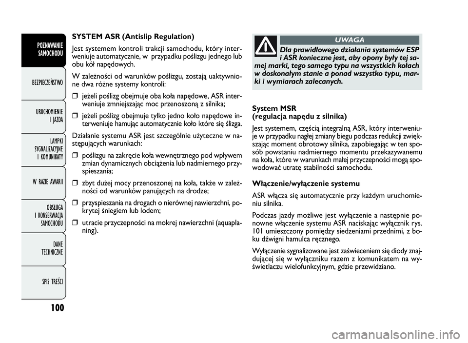FIAT DOBLO COMBI 2009 Instrukcja obsługi (in Polish) 100
System MSR
(regulacja napędu z silnika)
Jest systemem, częścią integralną ASR, który interweniu-
je w przypadku nagłej zmiany biegu podczas redukcji zwięk-
szając moment obrotowy silnika FIAT DOBLO COMBI 2009 Instrukcja obsługi (in Polish) 100
System MSR
(regulacja napędu z silnika)
Jest systemem, częścią integralną ASR, który interweniu-
je w przypadku nagłej zmiany biegu podczas redukcji zwięk-
szając moment obrotowy silnika