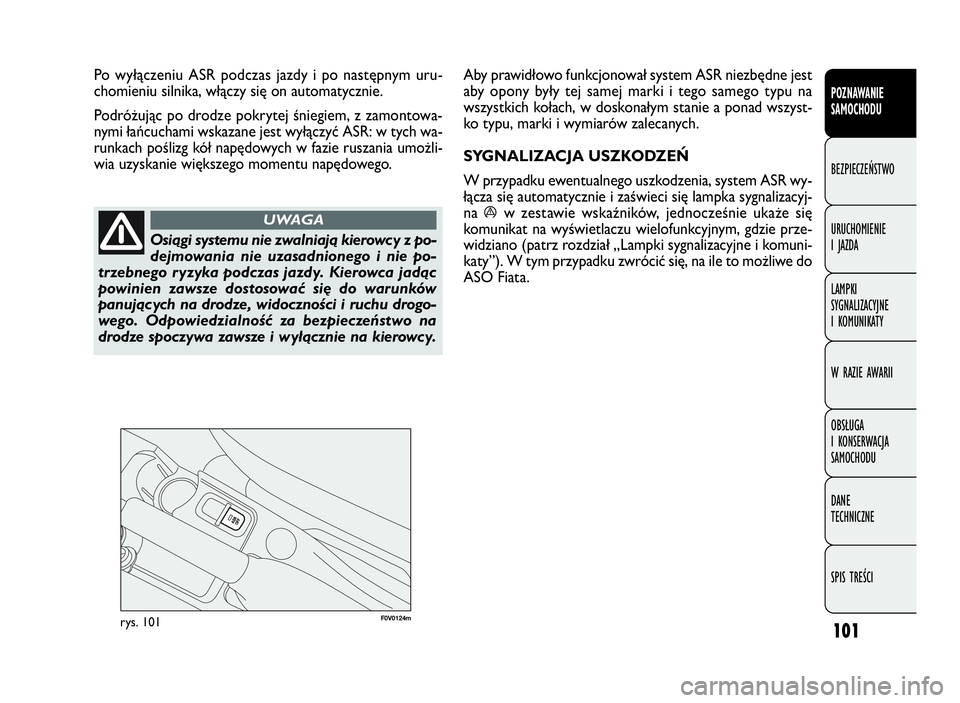 FIAT DOBLO COMBI 2009 Instrukcja obsługi (in Polish) 101
F0V0124mrys. 101
Aby prawidłowo funkcjonował system ASR niezbędne jest
aby opony były tej samej marki i tego samego typu na
wszystkich kołach, w doskonałym stanie a ponad wszyst-
ko typu, ma FIAT DOBLO COMBI 2009 Instrukcja obsługi (in Polish) 101
F0V0124mrys. 101
Aby prawidłowo funkcjonował system ASR niezbędne jest
aby opony były tej samej marki i tego samego typu na
wszystkich kołach, w doskonałym stanie a ponad wszyst-
ko typu, ma