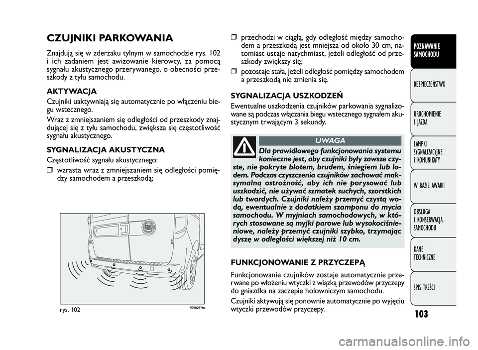 FIAT DOBLO COMBI 2009 Instrukcja obsługi (in Polish) 103
F0V0077mrys. 102
❒przechodzi w ciągłą, gdy odległość między samocho-
dem a przeszkodą jest mniejsza od około 30 cm, na-
tomiast ustaje natychmiast, jeżeli odległość od prze-
szkody FIAT DOBLO COMBI 2009 Instrukcja obsługi (in Polish) 103
F0V0077mrys. 102
❒przechodzi w ciągłą, gdy odległość między samocho-
dem a przeszkodą jest mniejsza od około 30 cm, na-
tomiast ustaje natychmiast, jeżeli odległość od prze-
szkody