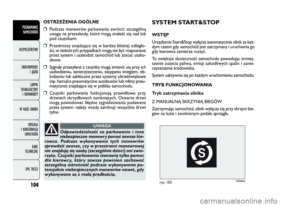 FIAT DOBLO COMBI 2010 Instrukcja obsługi (in Polish) F0V0040mrys. 103
SYSTEM START&STOP
WSTĘP
Urządzenie Start&Stop wyłącza automatycznie silnik za każ-
dym razem gdy samochód jest zatrzymany i uruchamia go
gdy kierowca zamierza ruszyć.
To zwięk FIAT DOBLO COMBI 2010 Instrukcja obsługi (in Polish) F0V0040mrys. 103
SYSTEM START&STOP
WSTĘP
Urządzenie Start&Stop wyłącza automatycznie silnik za każ-
dym razem gdy samochód jest zatrzymany i uruchamia go
gdy kierowca zamierza ruszyć.
To zwięk