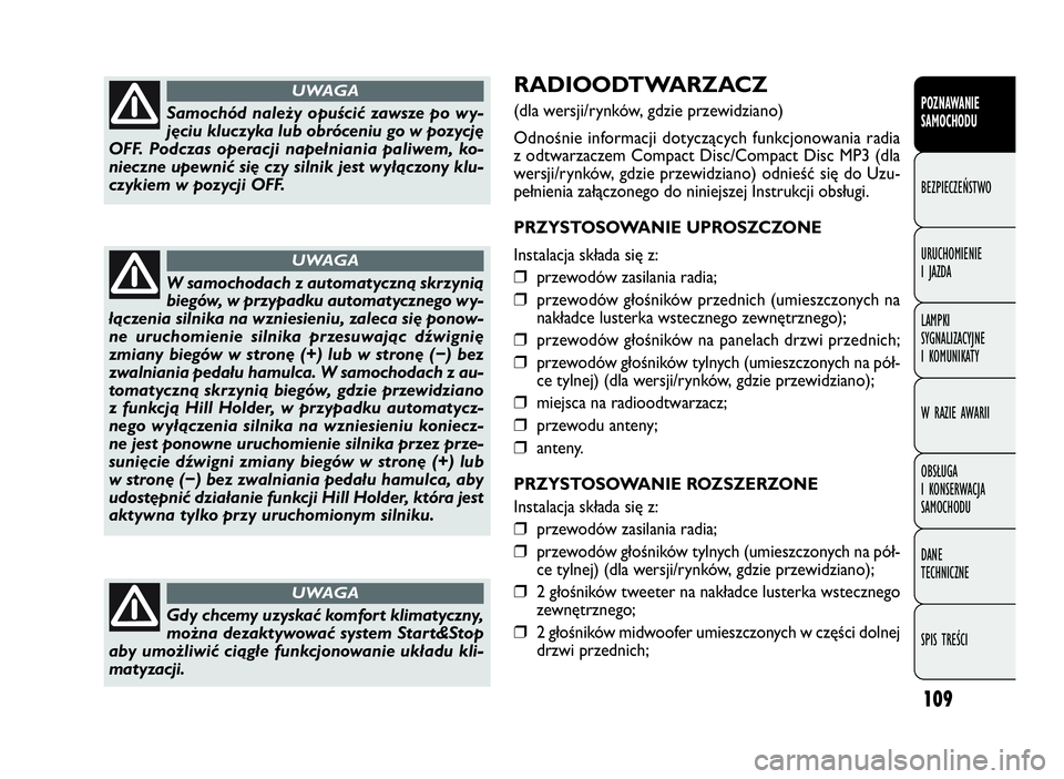 FIAT DOBLO COMBI 2009 Instrukcja obsługi (in Polish) 109
RADIOODTWARZACZ
(dla wersji/rynków, gdzie przewidziano)
Odnośnie informacji dotyczących funkcjonowania radia
z odtwarzaczem Compact Disc/Compact Disc MP3 (dla
wersji/rynków, gdzie przewidzia FIAT DOBLO COMBI 2009 Instrukcja obsługi (in Polish) 109
RADIOODTWARZACZ
(dla wersji/rynków, gdzie przewidziano)
Odnośnie informacji dotyczących funkcjonowania radia
z odtwarzaczem Compact Disc/Compact Disc MP3 (dla
wersji/rynków, gdzie przewidzia