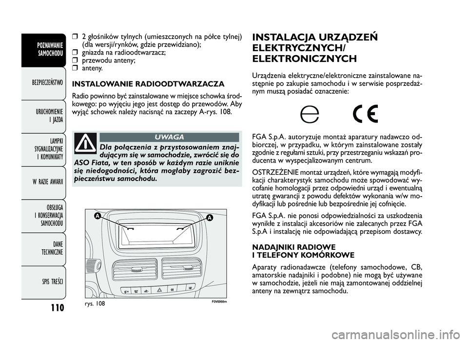 FIAT DOBLO COMBI 2009 Instrukcja obsługi (in Polish) 110
F0V0068mrys. 108
INSTALACJA URZĄDZEŃ
ELEKTRYCZNYCH/
ELEKTRONICZNYCH
Urządzenia elektryczne/elektroniczne zainstalowane na-
stępnie po zakupie samochodu i w serwisie posprzedaż-
nym muszą pos FIAT DOBLO COMBI 2009 Instrukcja obsługi (in Polish) 110
F0V0068mrys. 108
INSTALACJA URZĄDZEŃ
ELEKTRYCZNYCH/
ELEKTRONICZNYCH
Urządzenia elektryczne/elektroniczne zainstalowane na-
stępnie po zakupie samochodu i w serwisie posprzedaż-
nym muszą pos
