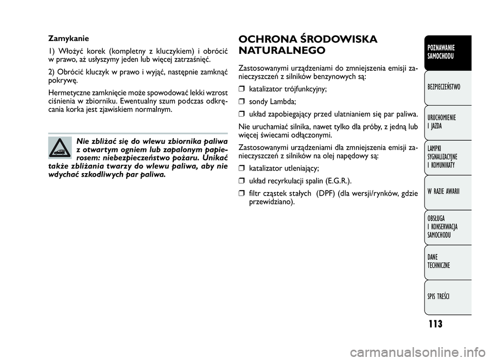 FIAT DOBLO COMBI 2009 Instrukcja obsługi (in Polish) 113
OCHRONA ŚRODOWISKA
NATURALNEGO
Zastosowanymi urządzeniami do zmniejszenia emisji za-
nieczyszczeń z silników benzynowych są:
❒katalizator trójfunkcyjny;
❒sondy Lambda;
❒układ zapobieg FIAT DOBLO COMBI 2009 Instrukcja obsługi (in Polish) 113
OCHRONA ŚRODOWISKA
NATURALNEGO
Zastosowanymi urządzeniami do zmniejszenia emisji za-
nieczyszczeń z silników benzynowych są:
❒katalizator trójfunkcyjny;
❒sondy Lambda;
❒układ zapobieg