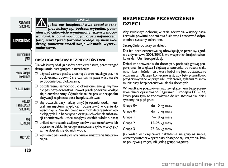 FIAT DOBLO COMBI 2010 Instrukcja obsługi (in Polish) 120
OBSŁUGA PASÓW BEZPIECZEŃSTWA
Dla właściwej obsługi pasów bezpieczeństwa, przestrzegać
skrupulatnie następujące ostrzeżenia:
❒używać zawsze pasów z taśmą dobrze rozciągniętą, FIAT DOBLO COMBI 2010 Instrukcja obsługi (in Polish) 120
OBSŁUGA PASÓW BEZPIECZEŃSTWA
Dla właściwej obsługi pasów bezpieczeństwa, przestrzegać
skrupulatnie następujące ostrzeżenia:
❒używać zawsze pasów z taśmą dobrze rozciągniętą,