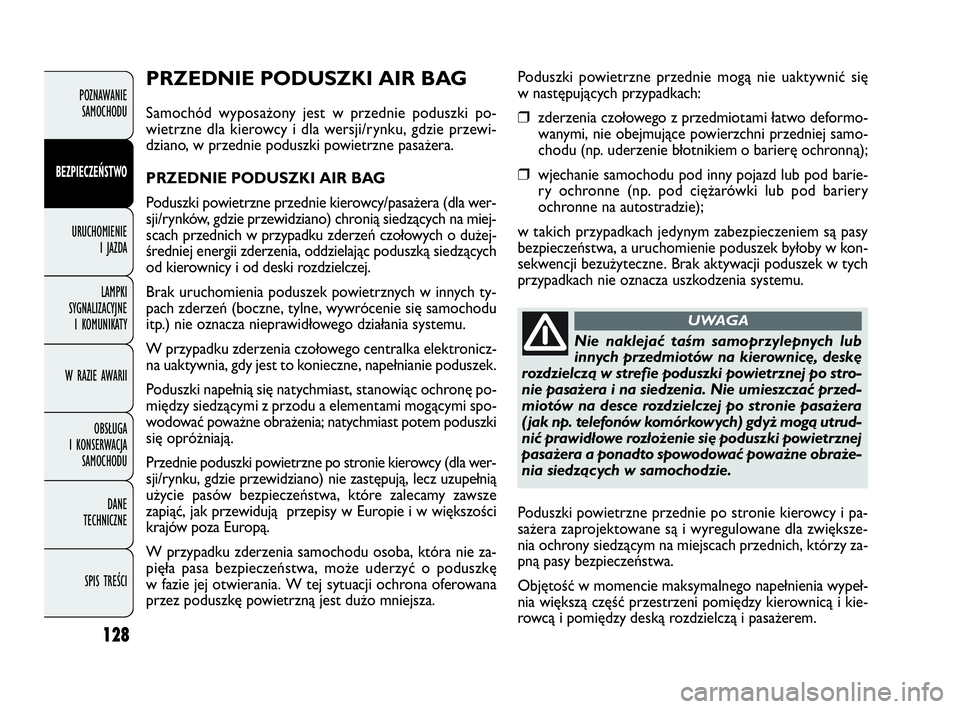 FIAT DOBLO COMBI 2010 Instrukcja obsługi (in Polish) 128
POZNAWANIE
SAMOCHODU
BEZPIECZEŃSTWO
URUCHOMIENIE
I JAZDA
LAMPKI
SYGNALIZACYJNE
I KOMUNIKATY
W RAZIE AWARII
OBSŁUGA
I KONSERWACJA
SAMOCHODU
DANE
TECHNICZNE
SPIS TREŚCI
PRZEDNIE PODUSZKI A FIAT DOBLO COMBI 2010 Instrukcja obsługi (in Polish) 128
POZNAWANIE
SAMOCHODU
BEZPIECZEŃSTWO
URUCHOMIENIE
I JAZDA
LAMPKI
SYGNALIZACYJNE
I KOMUNIKATY
W RAZIE AWARII
OBSŁUGA
I KONSERWACJA
SAMOCHODU
DANE
TECHNICZNE
SPIS TREŚCI
PRZEDNIE PODUSZKI A