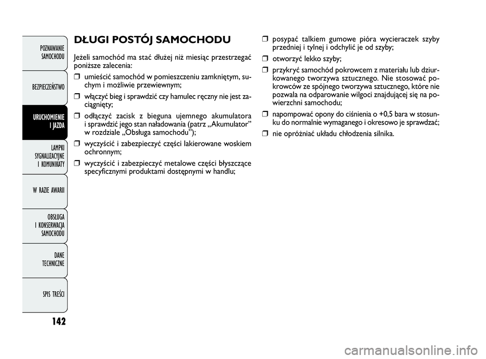 FIAT DOBLO COMBI 2009 Instrukcja obsługi (in Polish) 142
❒posypać talkiem gumowe pióra wycieraczek szyby
przedniej i tylnej i odchylić je od szyby;
❒otworzyć lekko szyby;
❒przykryć samochód pokrowcem z materiału lub dziur-
kowanego tworzywa FIAT DOBLO COMBI 2009 Instrukcja obsługi (in Polish) 142
❒posypać talkiem gumowe pióra wycieraczek szyby
przedniej i tylnej i odchylić je od szyby;
❒otworzyć lekko szyby;
❒przykryć samochód pokrowcem z materiału lub dziur-
kowanego tworzywa