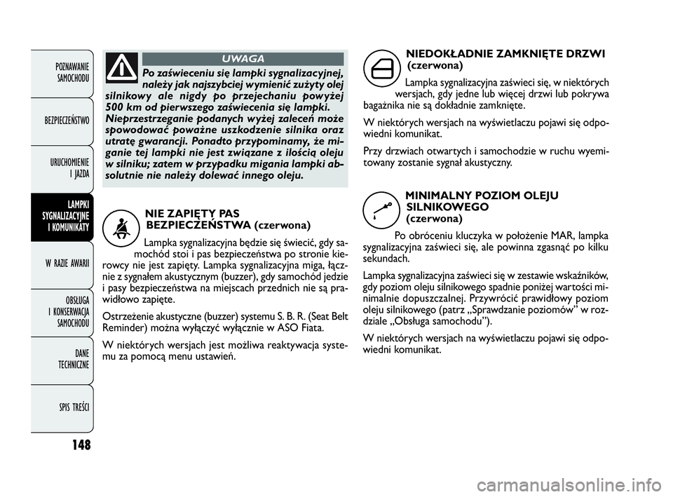 FIAT DOBLO COMBI 2009 Instrukcja obsługi (in Polish) 148
POZNAWANIE
SAMOCHODU
BEZPIECZEŃSTWO
URUCHOMIENIE
I JAZDA
LAMPKI
SYGNALIZACYJNE
I KOMUNIKATY
W RAZIE AWARII
OBSŁUGA
I KONSERWACJA
SAMOCHODU
DANE
TECHNICZNE
SPIS TREŚCI
Po zaświeceniu si FIAT DOBLO COMBI 2009 Instrukcja obsługi (in Polish) 148
POZNAWANIE
SAMOCHODU
BEZPIECZEŃSTWO
URUCHOMIENIE
I JAZDA
LAMPKI
SYGNALIZACYJNE
I KOMUNIKATY
W RAZIE AWARII
OBSŁUGA
I KONSERWACJA
SAMOCHODU
DANE
TECHNICZNE
SPIS TREŚCI
Po zaświeceniu si