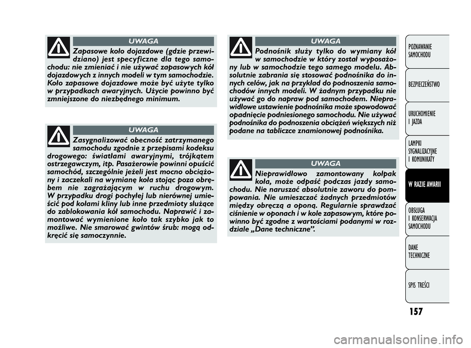 FIAT DOBLO COMBI 2010 Instrukcja obsługi (in Polish) 157
POZNAWANIE
SAMOCHODU
BEZPIECZEŃSTWO
URUCHOMIENIE
I JAZDA
LAMPKI
SYGNALIZACYJNE
I KOMUNIKATY
W RAZIE AWARII
OBSŁUGA
I KONSERWACJA
SAMOCHODU
DANE
TECHNICZNE
SPIS TREŚCI
Zapasowe koło doja FIAT DOBLO COMBI 2010 Instrukcja obsługi (in Polish) 157
POZNAWANIE
SAMOCHODU
BEZPIECZEŃSTWO
URUCHOMIENIE
I JAZDA
LAMPKI
SYGNALIZACYJNE
I KOMUNIKATY
W RAZIE AWARII
OBSŁUGA
I KONSERWACJA
SAMOCHODU
DANE
TECHNICZNE
SPIS TREŚCI
Zapasowe koło doja