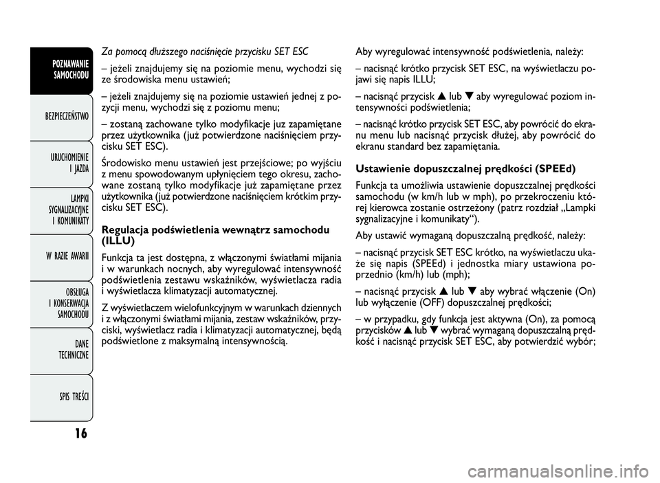 FIAT DOBLO COMBI 2009  Instrukcja obsługi (in Polish) Aby wyregulować intensywność podświetlenia, należy:
– nacisnąć krótko przycisk SET ESC, na wyświetlaczu po-
jawi się napis ILLU;
– nacisnąć przycisk▲lub▼aby wyregulować poziom in-
