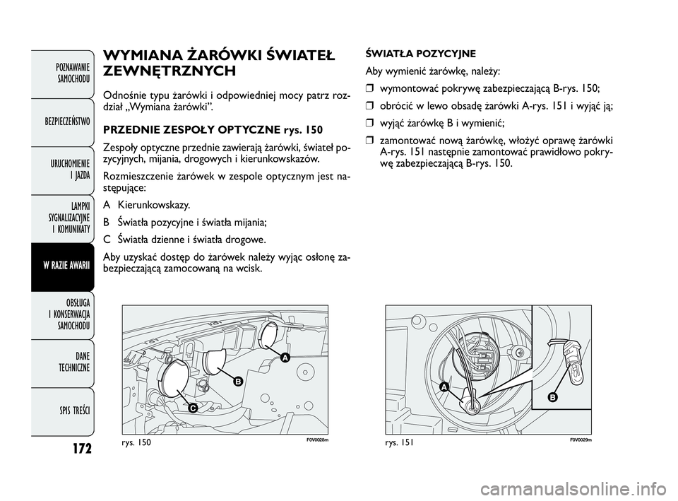 FIAT DOBLO COMBI 2010 Instrukcja obsługi (in Polish) 172
F0V0028mrys. 150F0V0029mrys. 151
WYMIANA ŻARÓWKI ŚWIATEŁ
ZEWNĘTRZNYCH
Odnośnie typu żarówki i odpowiedniej mocy patrz roz-
dział „Wymiana żarówki”.
PRZEDNIE ZESPOŁY OPTYCZNE rys. 1 FIAT DOBLO COMBI 2010 Instrukcja obsługi (in Polish) 172
F0V0028mrys. 150F0V0029mrys. 151
WYMIANA ŻARÓWKI ŚWIATEŁ
ZEWNĘTRZNYCH
Odnośnie typu żarówki i odpowiedniej mocy patrz roz-
dział „Wymiana żarówki”.
PRZEDNIE ZESPOŁY OPTYCZNE rys. 1