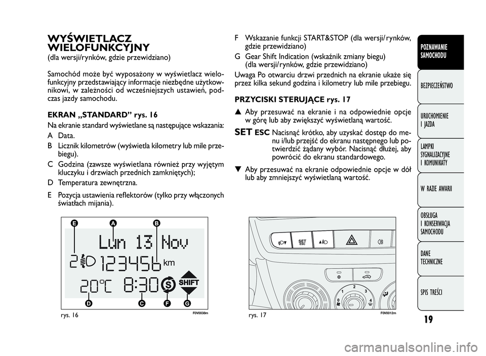 FIAT DOBLO COMBI 2009  Instrukcja obsługi (in Polish) 19
F0V0038mrys. 16F0V0012mrys. 17
F Wskazanie funkcji START&STOP (dla wersji/ rynków,
gdzie przewidziano)
G Gear Shift Indication (wskaźnik zmiany biegu)
(dla wersji/ rynków, gdzie przewidziano)
Uw