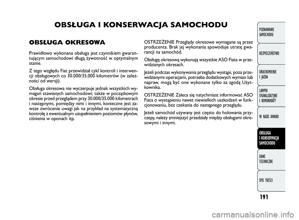 FIAT DOBLO COMBI 2010 Instrukcja obsługi (in Polish) 191
POZNAWANIE
SAMOCHODU
BEZPIECZEŃSTWO
URUCHOMIENIE
I JAZDA
LAMPKI
SYGNALIZACYJNE
I KOMUNIKATY
W RAZIE AWARII
OBSŁUGA
I KONSERWACJA
SAMOCHODU
DANE
TECHNICZNE
SPIS TREŚCI
OBSŁUGA I KONSERWA FIAT DOBLO COMBI 2010 Instrukcja obsługi (in Polish) 191
POZNAWANIE
SAMOCHODU
BEZPIECZEŃSTWO
URUCHOMIENIE
I JAZDA
LAMPKI
SYGNALIZACYJNE
I KOMUNIKATY
W RAZIE AWARII
OBSŁUGA
I KONSERWACJA
SAMOCHODU
DANE
TECHNICZNE
SPIS TREŚCI
OBSŁUGA I KONSERWA