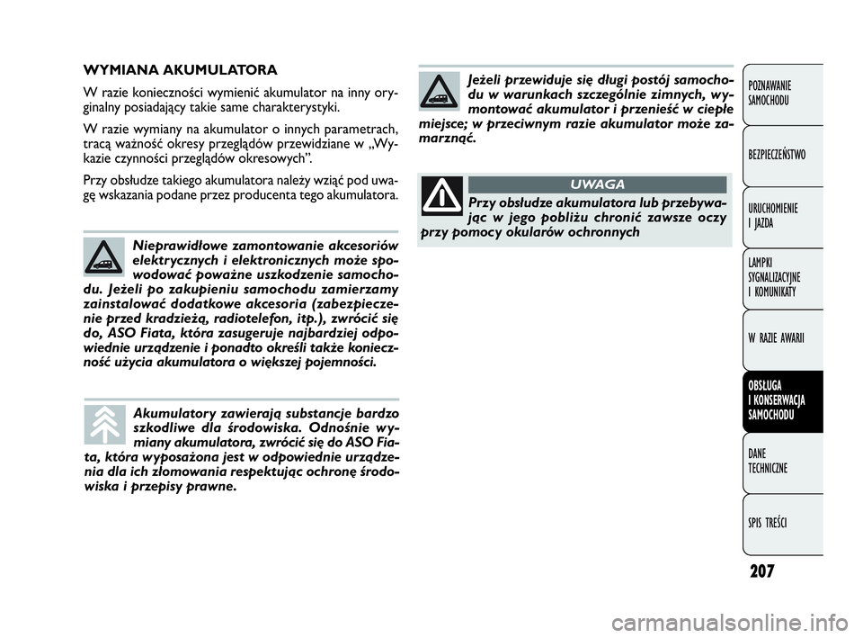 FIAT DOBLO COMBI 2010 Instrukcja obsługi (in Polish) 207
POZNAWANIE
SAMOCHODU
BEZPIECZEŃSTWO
URUCHOMIENIE
I JAZDA
LAMPKI
SYGNALIZACYJNE
I KOMUNIKATY
W RAZIE AWARII
OBSŁUGA
I KONSERWACJA
SAMOCHODU
DANE
TECHNICZNE
SPIS TREŚCI
WYMIANA AKUMULATORA FIAT DOBLO COMBI 2010 Instrukcja obsługi (in Polish) 207
POZNAWANIE
SAMOCHODU
BEZPIECZEŃSTWO
URUCHOMIENIE
I JAZDA
LAMPKI
SYGNALIZACYJNE
I KOMUNIKATY
W RAZIE AWARII
OBSŁUGA
I KONSERWACJA
SAMOCHODU
DANE
TECHNICZNE
SPIS TREŚCI
WYMIANA AKUMULATORA