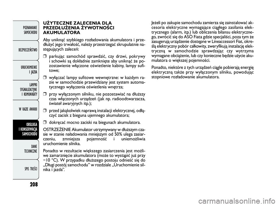FIAT DOBLO COMBI 2010 Instrukcja obsługi (in Polish) Jeżeli po zakupie samochodu zamierza się zainstalować ak-
cesoria elektryczne wymagające ciągłego zasilania elek-
trycznego (alarm, itp.) lub obliczenia bilansu elektryczne-
go, zwrócić się d FIAT DOBLO COMBI 2010 Instrukcja obsługi (in Polish) Jeżeli po zakupie samochodu zamierza się zainstalować ak-
cesoria elektryczne wymagające ciągłego zasilania elek-
trycznego (alarm, itp.) lub obliczenia bilansu elektryczne-
go, zwrócić się d