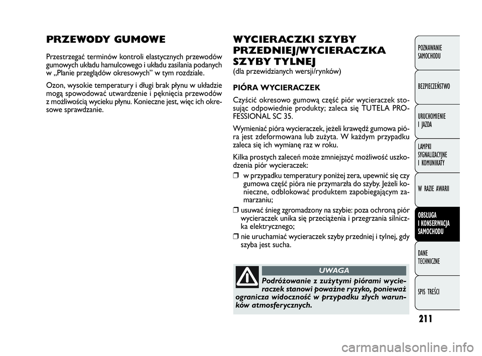 FIAT DOBLO COMBI 2010 Instrukcja obsługi (in Polish) 211
PRZEWODY GUMOWE
Przestrzegać terminów kontroli elastycznych przewodów
gumowych układu hamulcowego i układu zasilania podanych
w „Planie przeglądów okresowych” w tym rozdziale.
Ozon, wys FIAT DOBLO COMBI 2010 Instrukcja obsługi (in Polish) 211
PRZEWODY GUMOWE
Przestrzegać terminów kontroli elastycznych przewodów
gumowych układu hamulcowego i układu zasilania podanych
w „Planie przeglądów okresowych” w tym rozdziale.
Ozon, wys