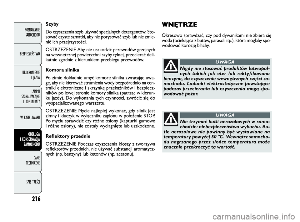 FIAT DOBLO COMBI 2010 Instrukcja obsługi (in Polish) 216
WNĘTRZE
Okresowo sprawdzać, czy pod dywanikami nie zbiera się
woda (ociekająca z butów, parasoli itp.), która mogłaby spo-
wodować korozję blachy. Szyby
Do czyszczenia szyb używać specj FIAT DOBLO COMBI 2010 Instrukcja obsługi (in Polish) 216
WNĘTRZE
Okresowo sprawdzać, czy pod dywanikami nie zbiera się
woda (ociekająca z butów, parasoli itp.), która mogłaby spo-
wodować korozję blachy. Szyby
Do czyszczenia szyb używać specj